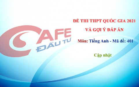 Đề thi và đáp án môn Tiếng Anh THPT Quốc gia 2021 mã đề 401