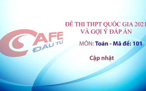 Đề thi và đáp án môn Toán THPT Quốc gia 2021 mã đề 101