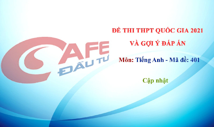 Đề thi và đáp án môn Tiếng Anh THPT Quốc gia 2021 mã đề 401