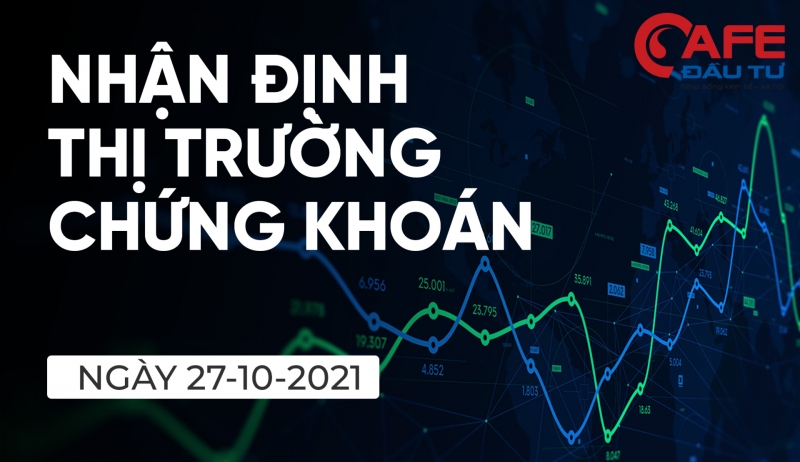 Nhận định thị trường chứng khoán ngày 27/10: Quay lại xu hướng tăng trung hạn